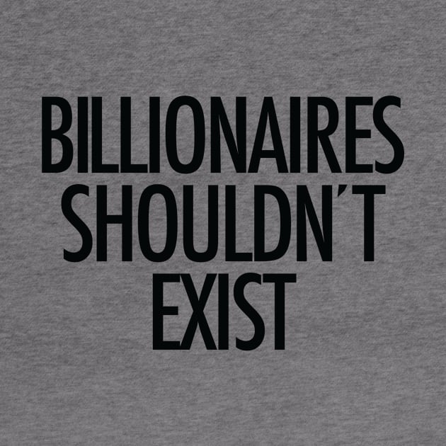 Billionaires shouldn't exist (black text) by MainsleyDesign